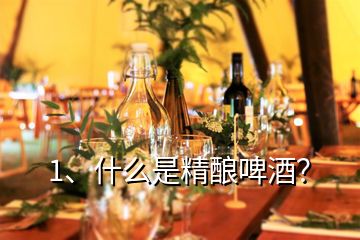1、什么是精釀啤酒？