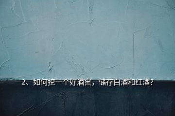 2、如何挖一個好酒窖，儲存白酒和紅酒？