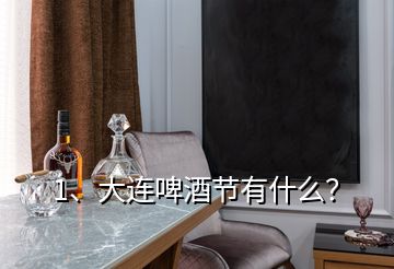 1、大連啤酒節(jié)有什么？