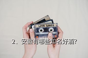 2、安徽有哪些知名好酒？