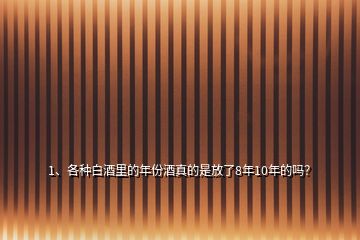 1、各種白酒里的年份酒真的是放了8年10年的嗎？