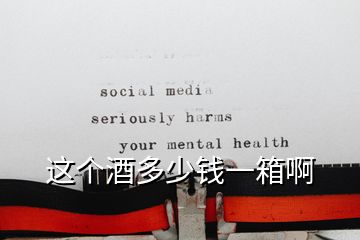這個(gè)酒多少錢(qián)一箱啊