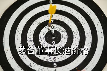 茅臺(tái)董事長酒價(jià)格