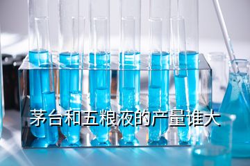 茅臺(tái)和五糧液的產(chǎn)量誰大