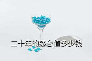 二十年的茅臺(tái)值多少錢