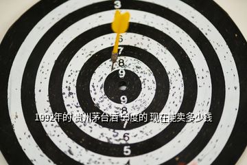 1992年的 貴州茅臺(tái)酒 53度的 現(xiàn)在能賣(mài)多少錢(qián)