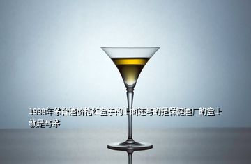 1998年茅臺(tái)酒價(jià)格紅盒子的上面還寫的是保健酒廠的盒上就是寫茅