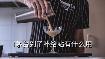 i茅臺到了補給站有什么用