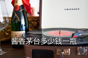 醬香茅臺(tái)多少錢一瓶