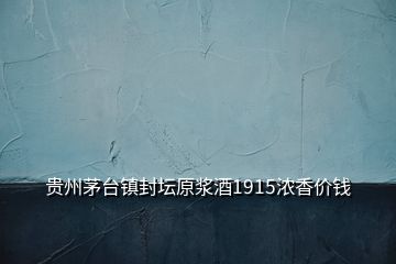 貴州茅臺(tái)鎮(zhèn)封壇原漿酒1915濃香價(jià)錢(qián)