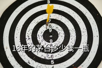 18年的茅臺(tái)多少錢一瓶