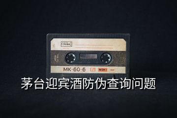 茅臺(tái)迎賓酒防偽查詢問題