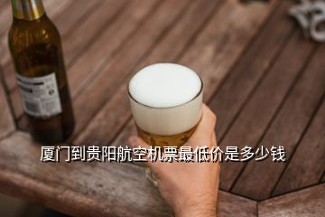 廈門到貴陽(yáng)航空機(jī)票最低價(jià)是多少錢