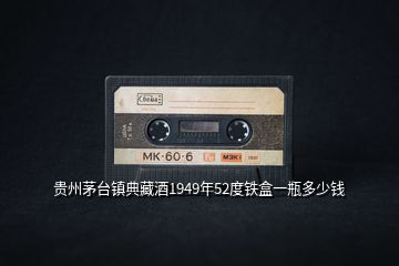 貴州茅臺(tái)鎮(zhèn)典藏酒1949年52度鐵盒一瓶多少錢
