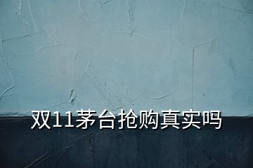 雙11茅臺搶購真實(shí)嗎