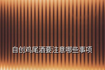 自創(chuàng)雞尾酒要注意哪些事項