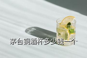 茅臺(tái)銅酒杯多少錢一個(gè)