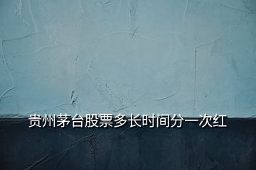 貴州茅臺股票多長時間分一次紅