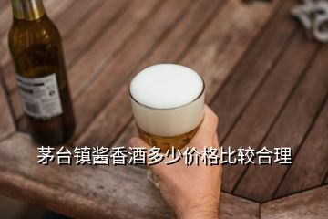 茅臺鎮(zhèn)醬香酒多少價(jià)格比較合理