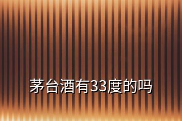 茅臺酒有33度的嗎