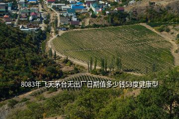 8083年飛天茅臺(tái)無(wú)出廠(chǎng)日期值多少錢(qián)53度健康型