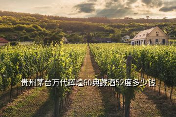 貴州茅臺萬代輝煌60典藏酒52度多少錢
