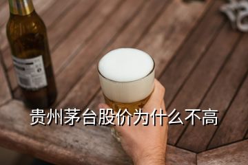 貴州茅臺(tái)股價(jià)為什么不高