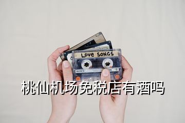 桃仙機場免稅店有酒嗎