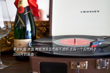 茅臺(tái)禮盒 木盒 兩瓶酒是藍(lán)色瓶不透明 還有一個(gè)古代杯子 2006年的醬香