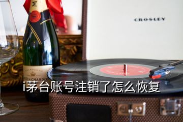 i茅臺賬號注銷了怎么恢復