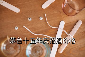 茅臺十五年慶招酒價格