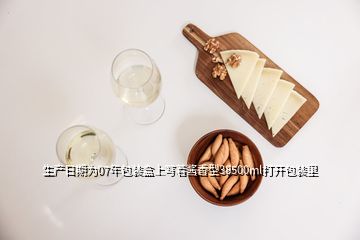生產(chǎn)日期為07年包裝盒上寫(xiě)著醬香型38500ml打開(kāi)包裝里