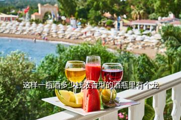 這樣一瓶酒多少錢濃香型的酒瓶里有個(gè)龍