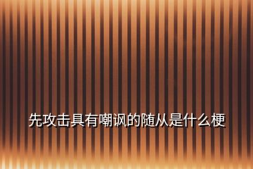 先攻擊具有嘲諷的隨從是什么梗