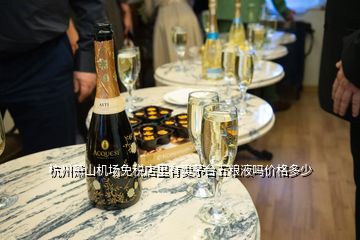 杭州蕭山機(jī)場免稅店里有賣茅臺(tái)五糧液嗎價(jià)格多少