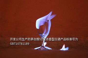 開(kāi)發(fā)公司生產(chǎn)的茅臺(tái)醇52度濃香型白酒產(chǎn)品標(biāo)準(zhǔn)號(hào)為GBT10781189