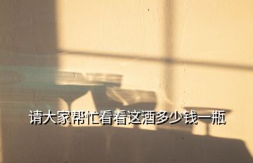 請大家?guī)兔纯催@酒多少錢一瓶