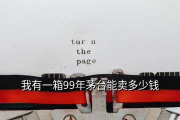 我有一箱99年茅臺能賣多少錢
