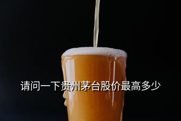 請問一下貴州茅臺股價最高多少