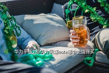 華為平板2和華為榮耀note哪個(gè)更值得買(mǎi)