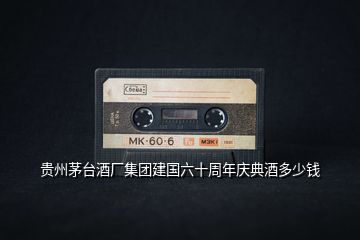貴州茅臺(tái)酒廠集團(tuán)建國(guó)六十周年慶典酒多少錢