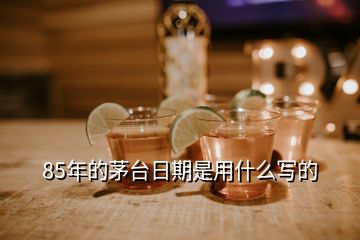 85年的茅臺日期是用什么寫的