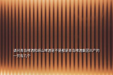 請問青島啤酒和嶗山啤酒是不是都是青島啤酒集團(tuán)出產(chǎn)的一共有幾個