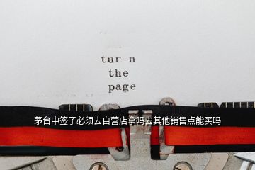 茅臺(tái)中簽了必須去自營店拿嗎去其他銷售點(diǎn)能買嗎