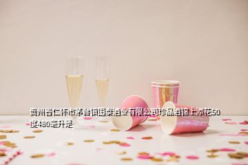 貴州省仁懷市茅臺(tái)鎮(zhèn)國(guó)泰酒業(yè)有限公司珍品酒錦上添花50度480毫升是
