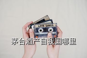 茅臺酒產(chǎn)自我國哪里