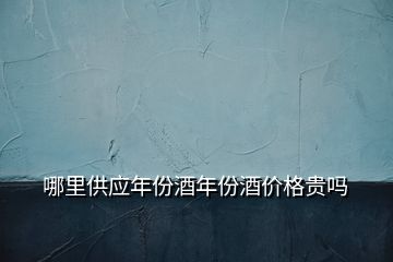 哪里供應(yīng)年份酒年份酒價格貴嗎