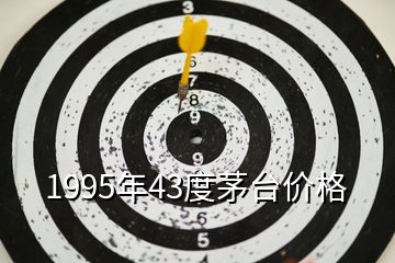 1995年43度茅臺(tái)價(jià)格