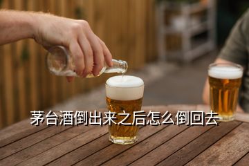 茅臺(tái)酒倒出來之后怎么倒回去