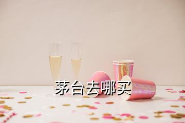 茅臺(tái)去哪買(mǎi)